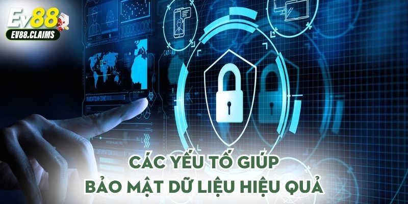 Các yếu tố giúp bảo mật dữ liệu hiệu quả