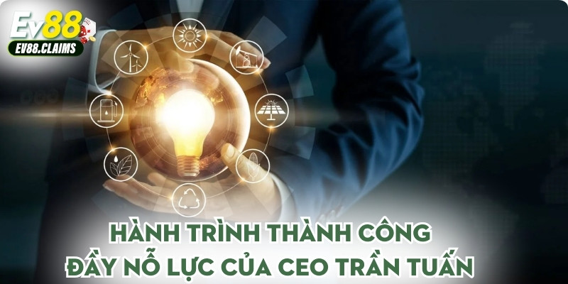 Hành trình thành công đầy nỗ lực của CEO Trần Tuấn