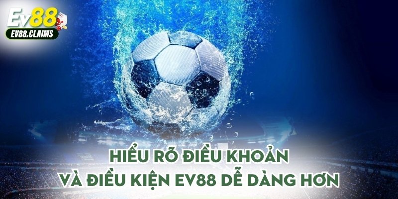 Hiểu rõ điều khoản và điều kiện Ev88 dễ dàng hơn