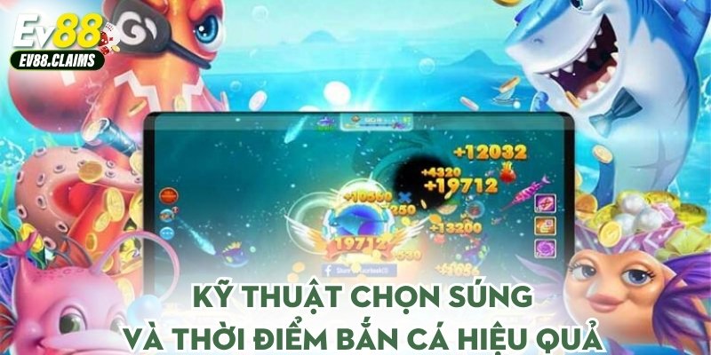 Kỹ thuật chọn súng và thời điểm bắn cá hiệu quả