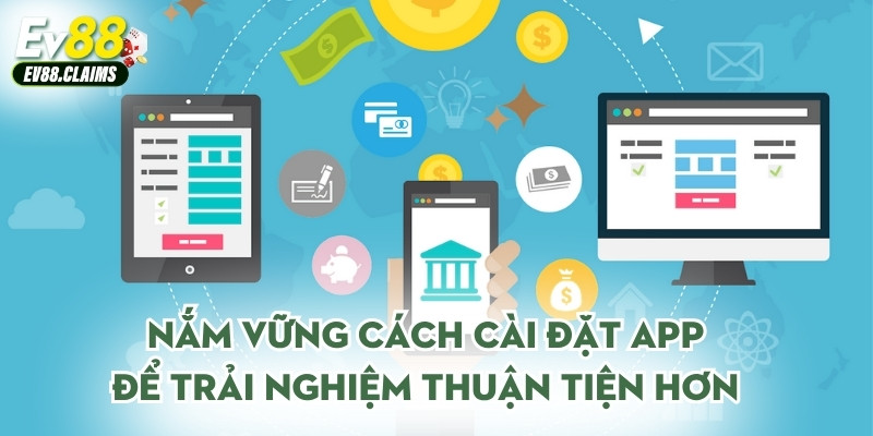 Nắm vững cách cài đặt app để trải nghiệm thuận tiện hơn