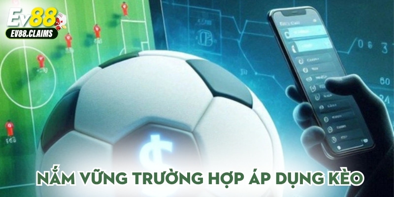 Nắm vững trường hợp áp dụng kèo