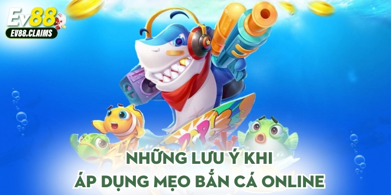 Những lưu ý khi áp dụng mẹo bắn cá online