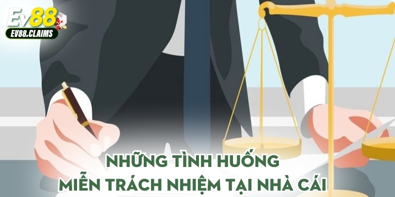 Những tình huống miễn trách nhiệm tại nhà cái