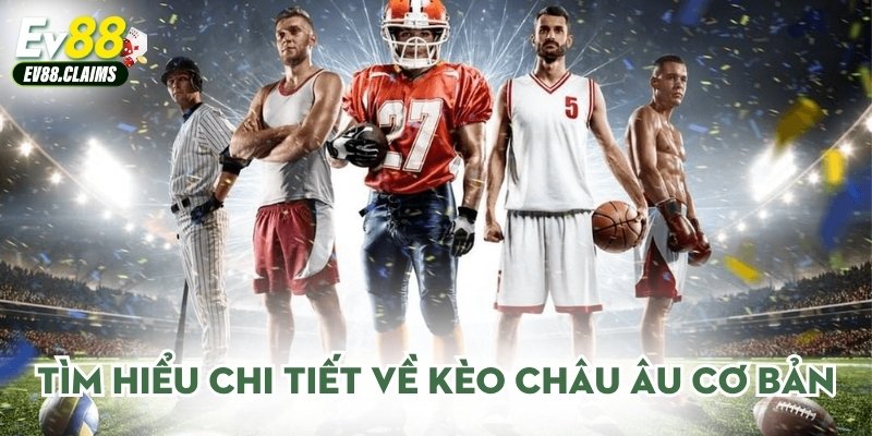 Tìm hiểu chi tiết về kèo châu Âu cơ bản