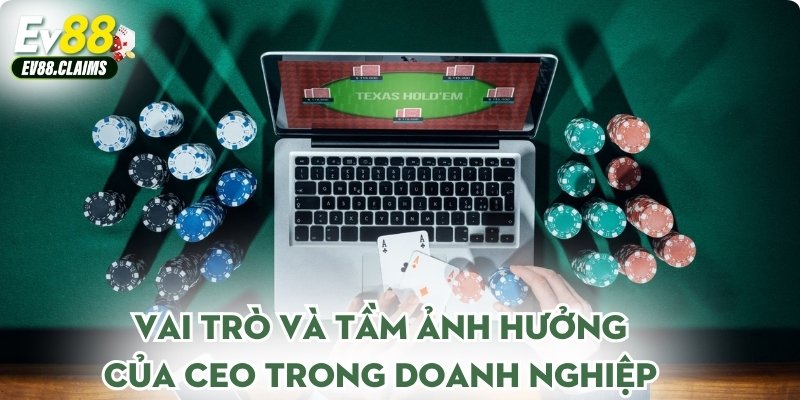 Vai trò và tầm ảnh hưởng của CEO trong doanh nghiệp