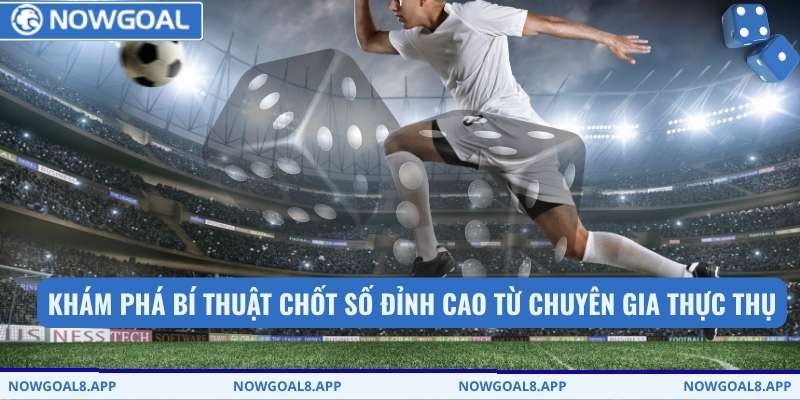 Khám phá bí thuật chốt số đỉnh cao từ chuyên gia thực thụ